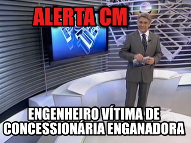 alerta-cm-engenheiro-vtima-de-concessionria-enganadora