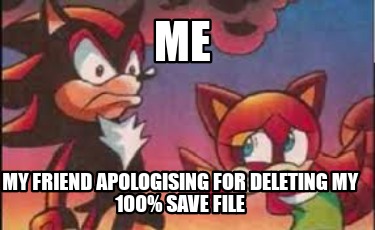 me-my-friend-apologising-for-deleting-my-100-save-file