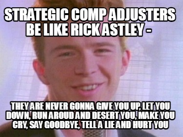 strategic-comp-adjusters-be-like-rick-astley-they-are-never-gonna-give-you-up-le