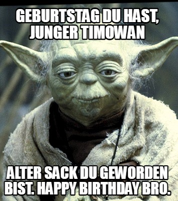geburtstag-du-hast-junger-timowan-alter-sack-du-geworden-bist.-happy-birthday-br