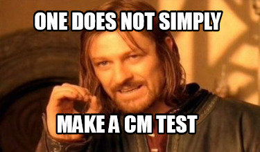 one-does-not-simply-make-a-cm-test