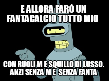 e-allora-far-un-fantacalcio-tutto-mio-con-ruoli-m-e-squillo-di-lusso.-anzi-senza