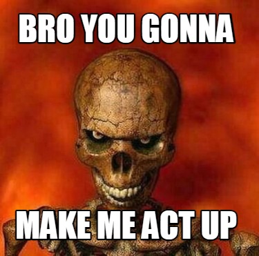 about to act up meme