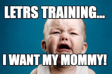 letrs-training...-i-want-my-mommy