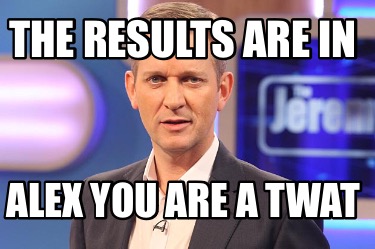 the-results-are-in-alex-you-are-a-twat