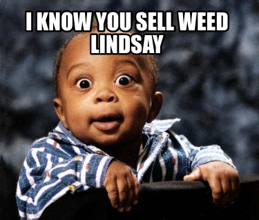 i-know-you-sell-weed-lindsay