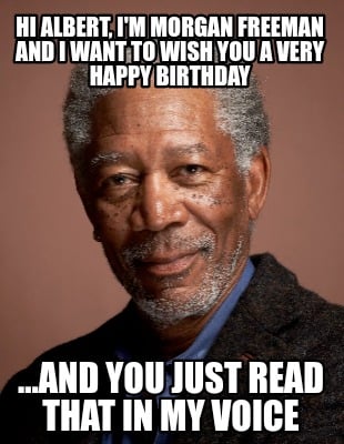 hi-albert-im-morgan-freeman-and-i-want-to-wish-you-a-very-happy-birthday-...and-