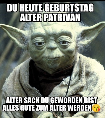 du-heute-geburtstag-alter-patrivan-alter-sack-du-geworden-bist-alles-gute-zum-lt