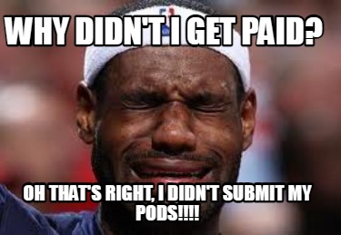 why-didnt-i-get-paid-oh-thats-right-i-didnt-submit-my-pods