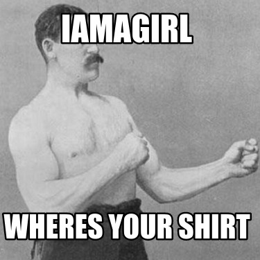 iamagirl-wheres-your-shirt