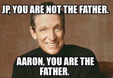 jp-you-are-not-the-father.-aaron-you-are-the-father