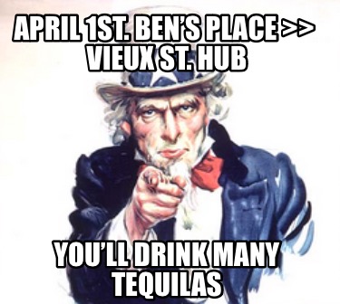 april-1st.-bens-place-vieux-st.-hub-youll-drink-many-tequilas