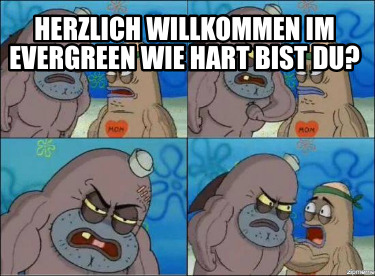 herzlich-willkommen-im-evergreen-wie-hart-bist-du