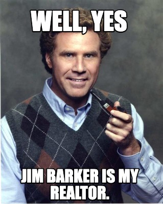 well-yes-jim-barker-is-my-realtor