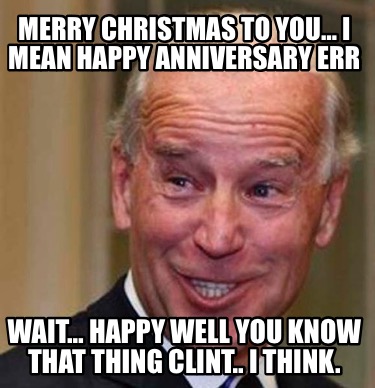 merry-christmas-to-you-i-mean-happy-anniversary-err-wait-happy-well-you-know-tha