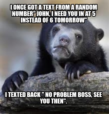i-once-got-a-text-from-a-random-number-john-i-need-you-in-at-5-instead-of-6-tomo