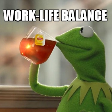 Meme Creator - Funny Work-life balance Meme Generator at MemeCreator.org!