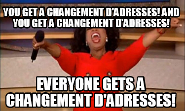 you-get-a-changement-dadresses-and-you-get-a-changement-dadresses-everyone-gets-