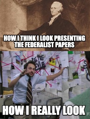 how-i-think-i-look-presenting-the-federalist-papers-how-i-really-look