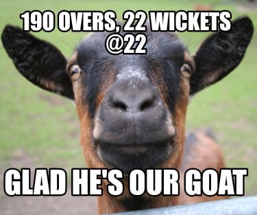 190-overs-22-wickets-22-glad-hes-our-goat