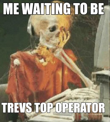 me-waiting-to-be-trevs-top-operator