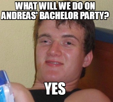 what-will-we-do-on-andreas-bachelor-party-yes