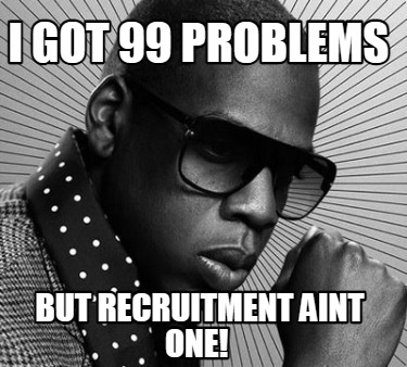 i-got-99-problems-but-recruitment-aint-one