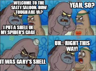 welcome-to-the-salty-saloon.-how-tough-are-ya-i-put-a-shell-in-my-spiders-cage-i