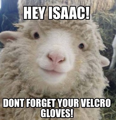hey-isaac-dont-forget-your-velcro-gloves