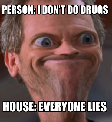 person-i-dont-do-drugs-house-everyone-lies