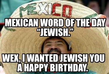 mexican-word-of-the-day-jewish.-wex-i-wanted-jewish-you-a-happy-birthday