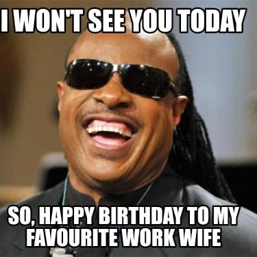 i-wont-see-you-today-so-happy-birthday-to-my-favourite-work-wife
