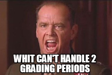 whit-cant-handle-2-grading-periods