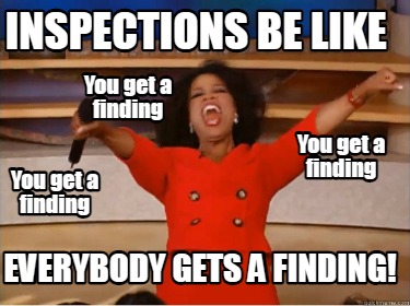 inspections-be-like-everybody-gets-a-finding-you-get-a-finding-you-get-a-finding