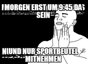 morgen-erst-um-945-da-sein-und-nur-sportbeutel-mitnehmen