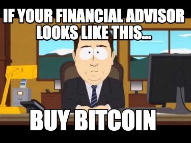 if-your-financial-advisor-looks-like-this...-buy-bitcoin