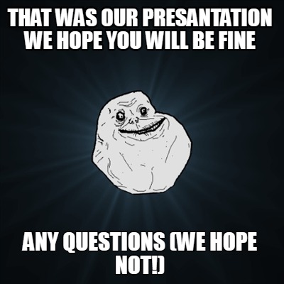 that-was-our-presantation-we-hope-you-will-be-fine-any-questions-we-hope-not