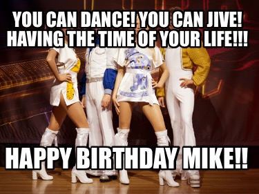 you-can-dance-you-can-jive-having-the-time-of-your-life-happy-birthday-mike