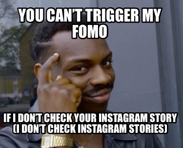you-cant-trigger-my-fomo-if-i-dont-check-your-instagram-story-i-dont-check-insta