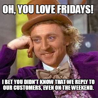 oh-you-love-fridays-i-bet-you-didnt-know-that-we-reply-to-our-customers-even-on-