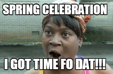spring-celebration-i-got-time-fo-dat