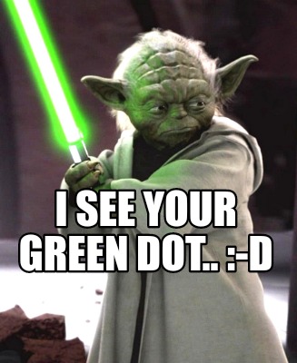 i-see-your-green-dot..-d