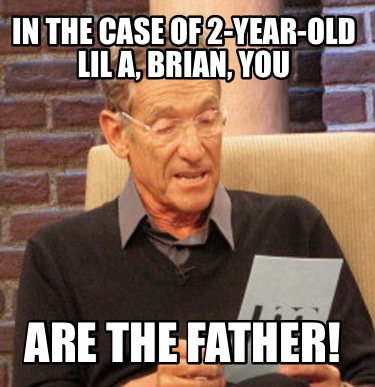 in-the-case-of-2-year-old-lil-a-brian-you-are-the-father