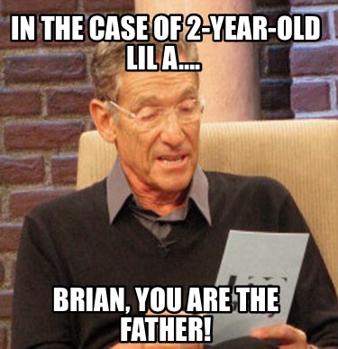 in-the-case-of-2-year-old-lil-a.-brian-you-are-the-father