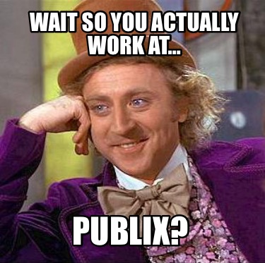 wait-so-you-actually-work-at-publix