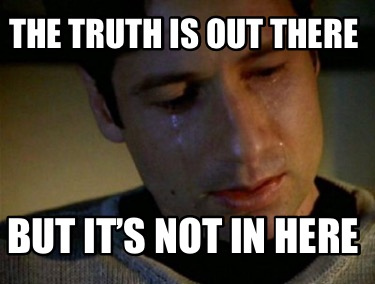 the-truth-is-out-there-but-its-not-in-here
