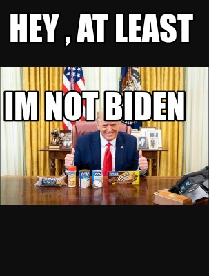 hey-at-least-im-not-biden