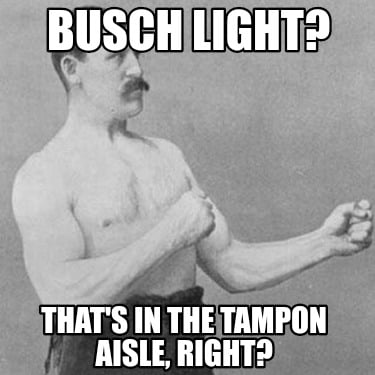 busch-light-thats-in-the-tampon-aisle-right