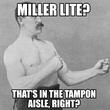 miller-lite-thats-in-the-tampon-aisle-right
