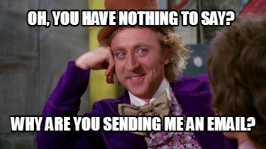 oh-you-have-nothing-to-say-why-are-you-sending-me-an-email